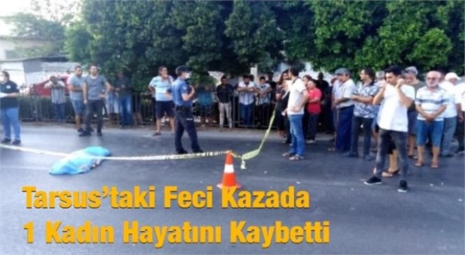 Bayramın 4. Günü Mersin Tarsus’ta Meydana Gelen Kazada, Karşıdan Karşıya Geçmeye Çalışan Yaşlı Kadın Hayatını Kaybetti