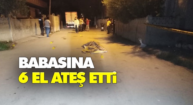 Babasına 6 El Ateş Etti! Mersin Tarsus’ta Oğul Tartıştığı Babasını Beşar Huto'yu Tabancayla Öldürdü