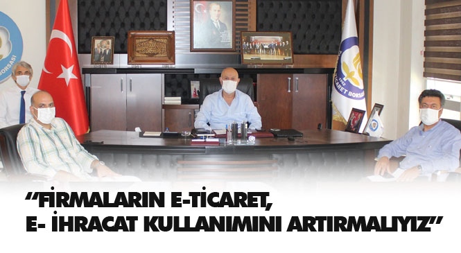 Üyelerimizin E-ticaret, E-ihracat Kullanımını Artırmalıyız