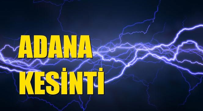 Adana Elektrik Kesintisi 07 Ağustos Cuma