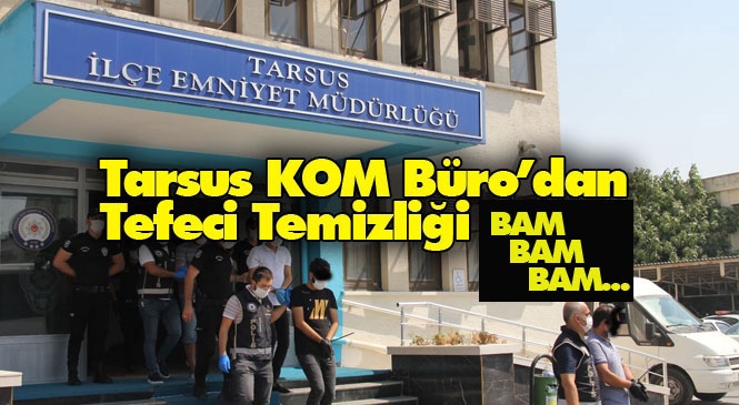 Tarsus KOM Büro Çalışıyor! Mersin ve Adana'daki Tefecilik Operasyonunda Yakalanan 6 Şüpheli Tutuklandı