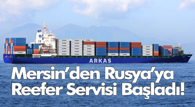 Arkas Line, Mersin’den Rusya’ya Reefer Servisine Başladı!