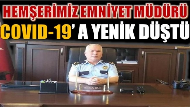 Emniyet Müdürü Hemşerimiz Mustafa Bağ, Covid-19 Nedeniyle Hayatını Kaybetti