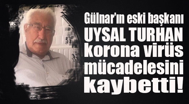 Mersin’in Gülnar İlçesi Eski Belediye Başkanı Uysal Turhan Korona Nedeniyle Vefat Etti