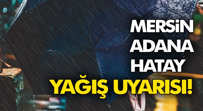 Yağmur Geliyor! Mersin, Adana, Hatay ve Kahramanmaraş İçin Sağanak Yağış Uyarısı