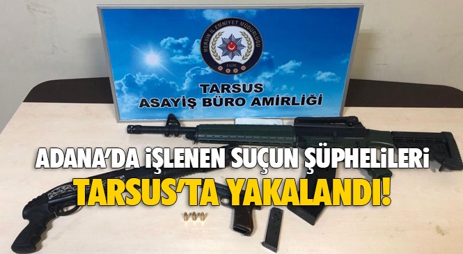 Adana'daki Bir İş Yerinde Yaralama ve Tehdit Olayını Gerçekleştiren Şahıslar Mersin Tarsus'ta Yakalandı