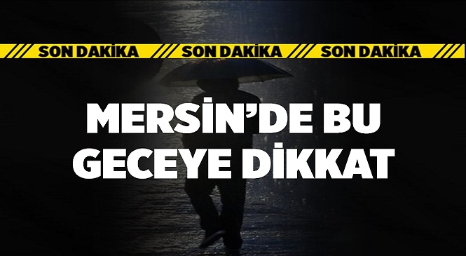 Meteoroloji Genel Müdürlüğü'nden Yapılan Son Değerlendirmelere Göre Mersin'de 2 Mart Gecesi Yağış Bekleniyor