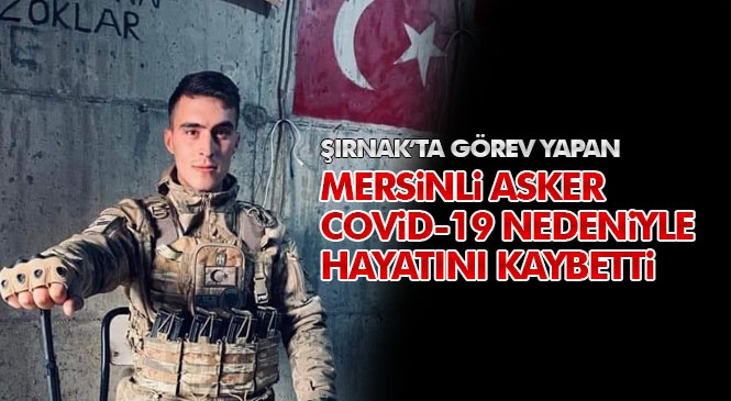 Şırnak’ta Görev Yapan Mersinli Uzman Çavuş Ali Etiğ Covid-19 Nedeniyle Hayatını Kaybetti