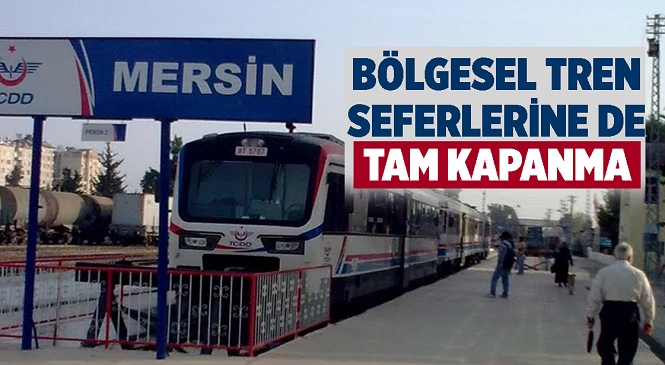 TCDD'den Açıklama Var, Tam Kapanma Süresince Adana-Mersin Tren Seferleri Yapılamayacak