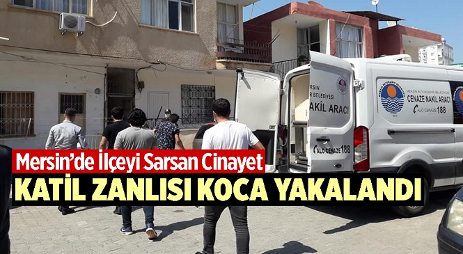 Mersin Erdemli'de Yaşanan Tartışmada Eşi Semra Çetin’i Öldürdüğü İddia Edilen Katil Zanlısı Koca A.Çetin Yakalandı