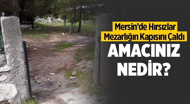 Mersin’de Hırsızlar Mahalle Mezarlığının Demir Kapısını Çaldı