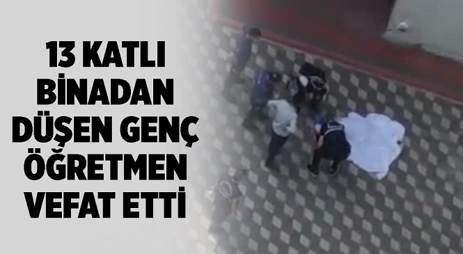 Mersin’in Mezitli İlçesinde Oturduğu Binanın Damından Düşen Murat Göçer Hayatını Kaybetti