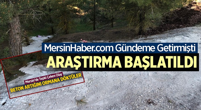 Mersin’in Toroslar İlçesinde Ormanlık Alana Boşaltılan Beton Artığı Yetkilileri Harekete Geçirdi