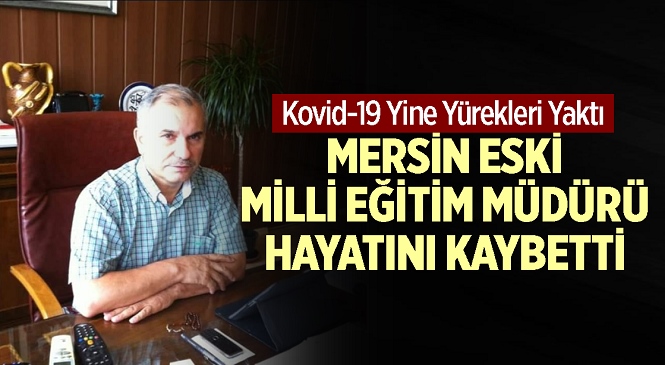 Bir Dönem Mersin Milli Eğitim Müdürlüğü Görevini Yürüten İsim Hayatını Kaybetti