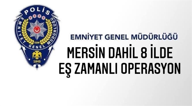 Suç Örgütlerine Yönelik Mersin Dahil 8 İlde Eş Zamanlı "Sahil Rüzgarı" Operasyonu Başlatıldı