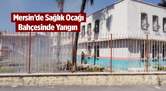 Tarsus İlçesi Reşadiye Mahallesi’nde Sağlık Ocağı Bahçesinde Yangın Çıktı