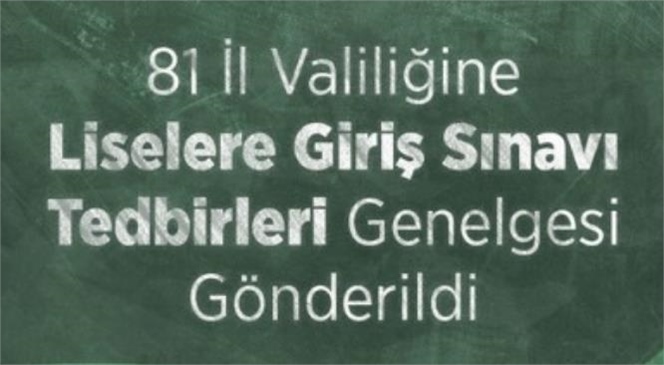 İçişleri Bakanlığı Tarafından 81 İl Valiliğine Liselere Giriş Sınavı Tedbirleri Genelgesi Gönderildi