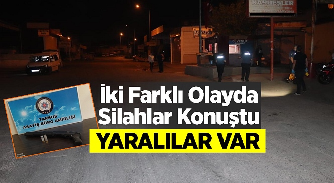 Mersin’in Tarsus İlçesinde Yaşanan Silahlı Kavga Olaylarında 2 Kişi Yaralandı