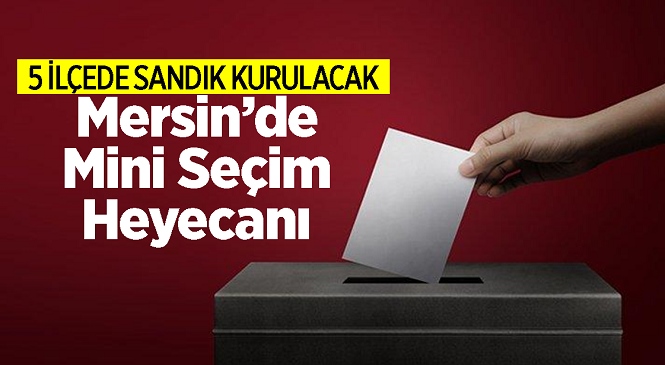 Mersin’de 6 Haziran Pazar Günü Bazı Mahallelerde Muhtarlık Seçimleri Yapılacak