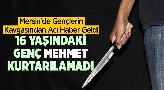 Mersin’in Tarsus İlçesinde 2 Gencin Yaralandığı Kavgadan Acı Haber Geldi! Hastanede Tedavi Altında Bulunan 16 Yaşındaki Mehmet Can Karaca Kurtarılamadı