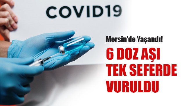 Aşı Konusunda Dünya’da Bir İlk Mersin Tarsus’ta Yaşandı! Bir Kişiye Yanlışlıkla Tek Seferde 6 Dozluk Aşı Yapıldı