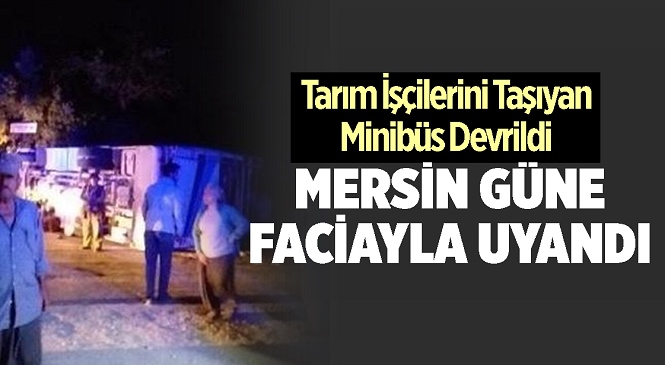 Mersin'in Tarsus İlçesinde, İşçi Minibüsünün Devrilmesi Sonucu Meydana Gelen Kazada 1 Kişi Öldü 16 Kişi Yaralandı