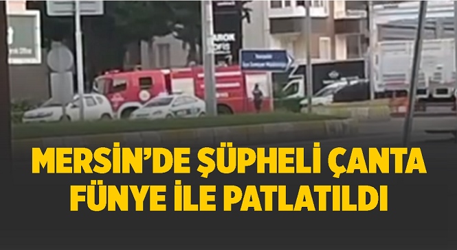 Mersin’in Yenişehir İlçesinde Şüpheli Çanta Paniği! Fünye İle Patlatılan Çantadan Kıyafet Çıktı