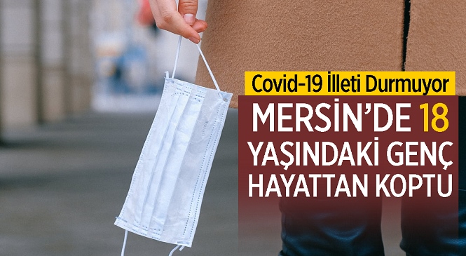 Kovid Kabusu Bitmiyor! Mersin’in Tarsus İlçesinde 18 Yaşındaki Genç Virüs Sebebiyle Hayatını Kaybetti