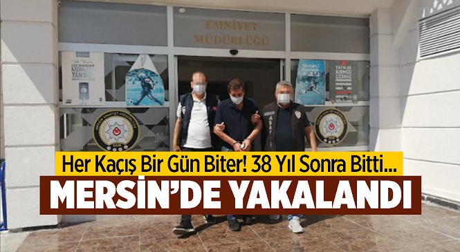 İşlediği Suçlardan Dolayı 53 Yıl Cezası Almıştı! 38 Yıldır Kaçışını Sürdüren Zanlı Mersin’de Yakalandı