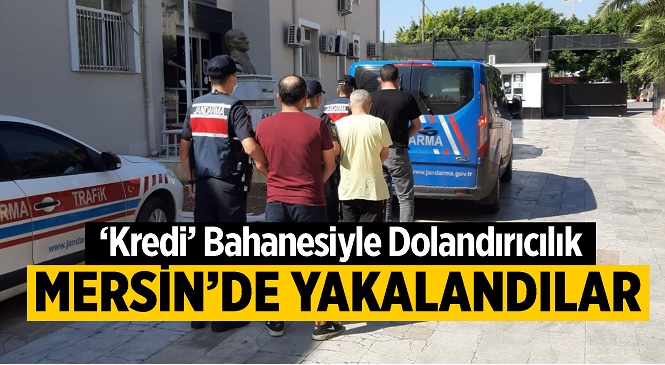 Mersin’de Kredi Çıkmayan Esnafa Dolandırıcılık Tuzağı! Jandarma Tarafından Tespit Edilen Şüpheliler Yakalandı