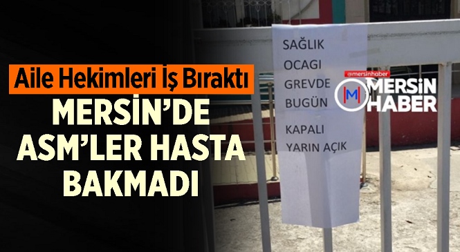 Aile Hekimleri İş Bıraktı! Mersin’deki Aile Sağlığı Merkezleri de Greve Katıldı