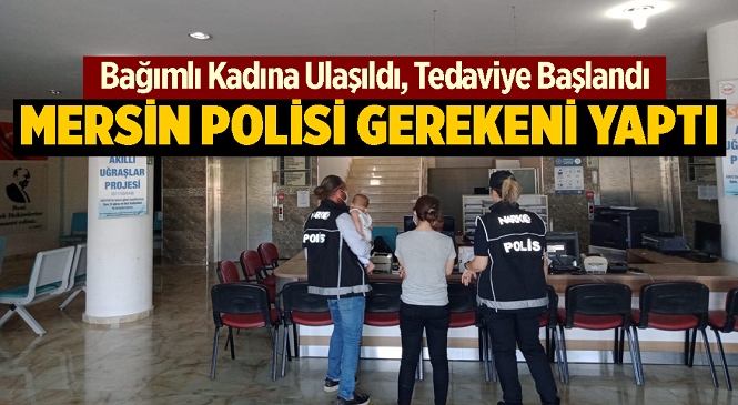 Sosyal Medyada Paylaşılan Görüntüler Tepki Almıştı! Mersin Polisi Madde Bağımlısı Kadına Ulaşarak Tedavinin Başlamasını Sağladı