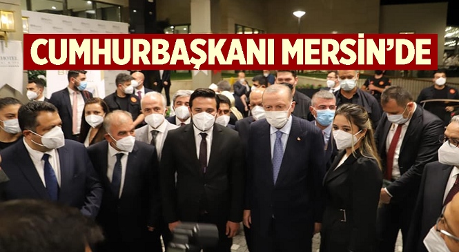 Son dakika! Cumhurbaşkanı Erdoğan Mersin’e Geldi