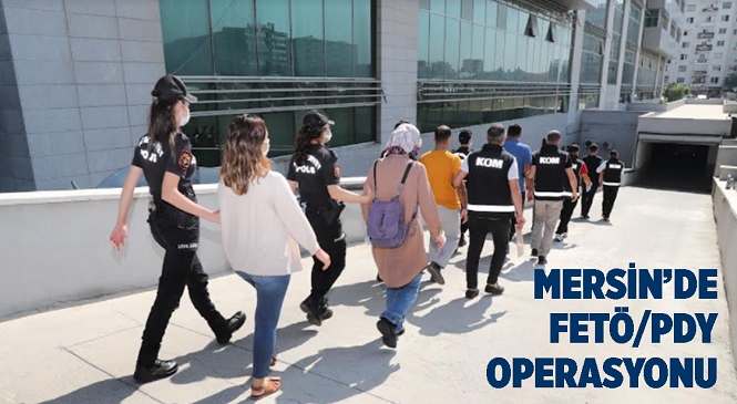 Mersin’de FETÖ Operasyonu! Çok Sayıda Gözaltı Var