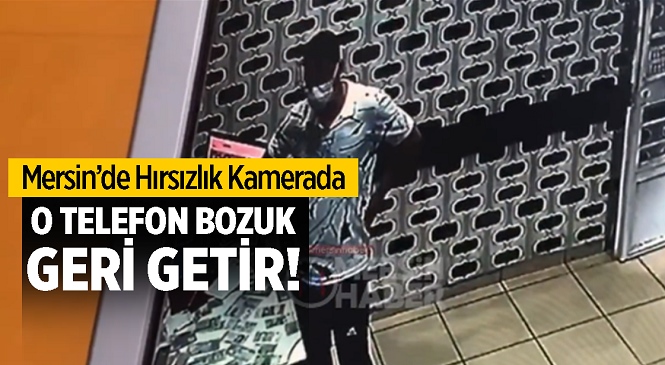 Mersin’de Hırsızlık Kamerada! Telefon Tamir Servisine Gelen Hırsız Yapacağını Yaptı, Çaldığı Telefonun Bozuk Olduğu Sonradan Ortaya Çıktı