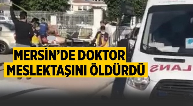 Mersin'de Meslektaşı Tarafından Tüfekle Vurulan Doktor Ahmet Dikmen Hayatını Kaybetti