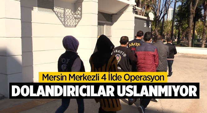 Mersin Merkezli 4 İlde Eş Zamanlı Operasyon! Kendilerini Polis, Savcı Olarak Tanıtıp Dolandırıcılık Yapan Şüpheliler Yakalandı