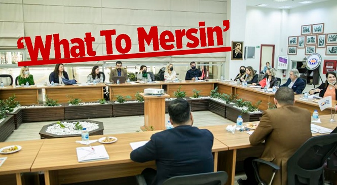 Mersin Büyükşehir’in “What To Mersin” Projesine Paydaşlar Katkı Sundu