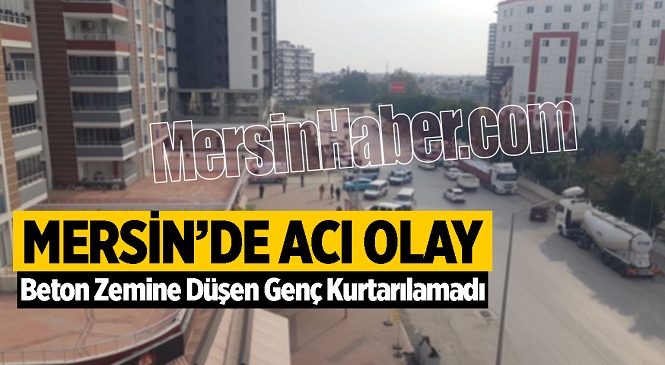 Mersin’in Tarsus İlçesinde Acı Olay! Apartmandan Beton Zemine Düşen Genç Hayatını Kaybetti