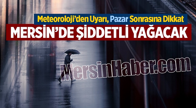 Meteoroloji’den Uyarı Geldi, Mersin’de Pazar Gününden İtibaren Kuvvetli Yağış Bekleniyor