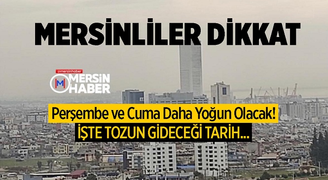 Mersinliler Dikkat! Meteoroloji’den Toz Taşınımı Uyarısı, Perşembe ve Cuma Günü Çok Yoğun Olacak