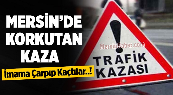 Mersin’de İnsanlık Bitmiş Dedirten Kaza! Sabah Namazı İçin Camiye Giden İmama Çarpıp Kaçtılar