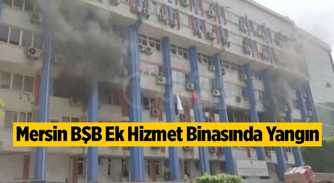 Mersin Büyükşehir Belediyesi Ek Hizmet Binasında Korkutan Yangın