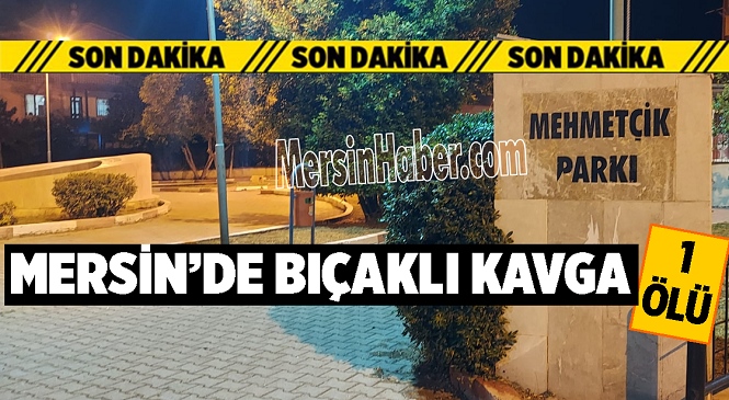 Mersin’de Bıçaklı Kavga! Serkan A. İsimli Şahıs Aldığı Darbelerle Hayatını Kaybetti