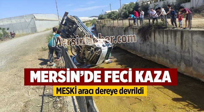 Mersin’de Feci Kaza, MESKİ Vidanjörü Dereye Uçtu