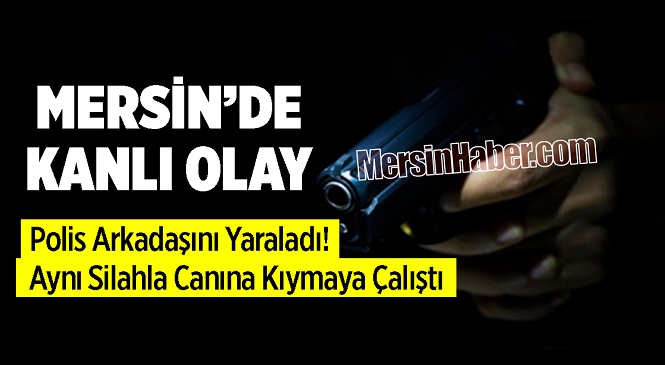 Mersin’de Polis Arkadaşını Silahla Yaralayan Genç Kız Canına Kıymaya Teşebbüs Etti