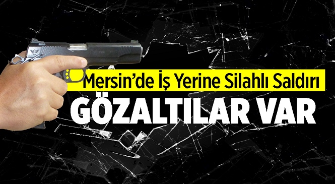 Mersin’de Sıhhi Tesisat İşlerinin Yapıldığı Dükkana Silahlı Saldırı Yapıldı