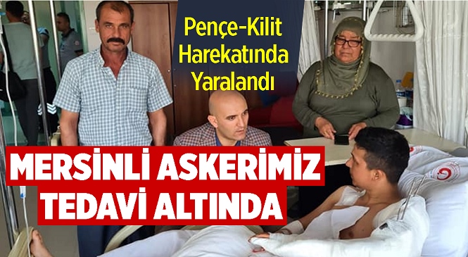 Pençe-Kilit Operasyonunda Yaralanan Mersinli Askerimiz Tedavi Altına Alındı