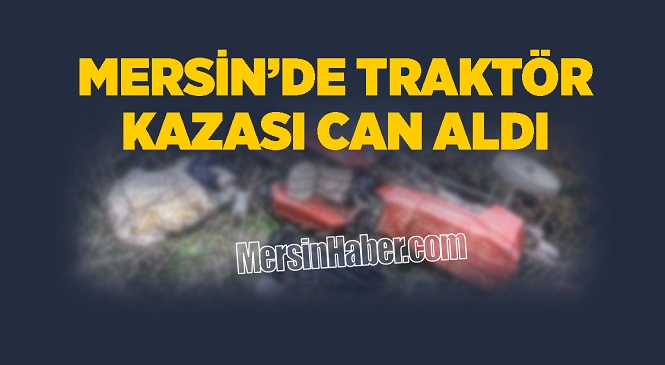 Mersin’de Köprüden Devrilen Traktörün Sürücüsü Hayatını Kaybetti