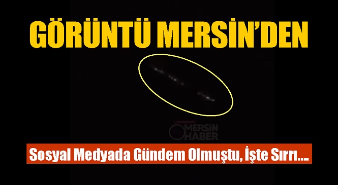 Mersin’de Çekilen Görüntünün Sırrı Ortaya Çıktı, Sosyal Medyada Gündem Olmuştu